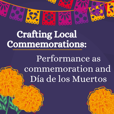 crafting local commemorations performance as commemoration and dia de los muertos
